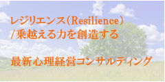 レジリエンス（Resilience）/乗り越える力を創造する　最新心理経営コンサルティング